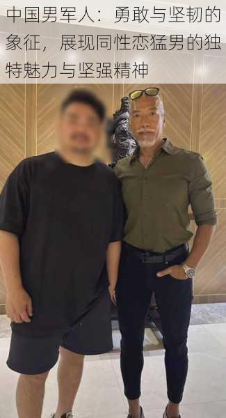 中国男军人:勇敢与坚韧的象征,展现同性恋猛男的独特魅力与坚强精神