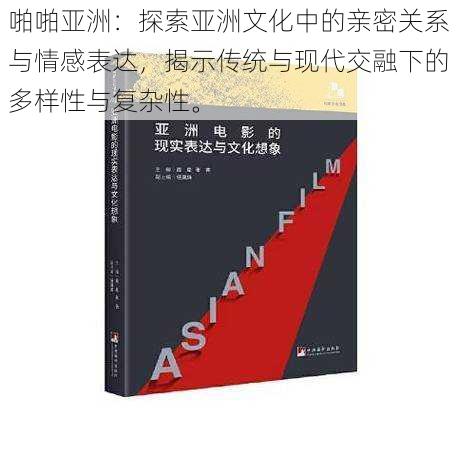 啪啪亚洲:探索亚洲文化中的亲密关系与情感表达,揭示传统与现代交融下的多样性与复杂性。