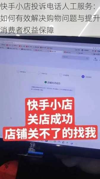 快手小店投诉电话人工服务:如何有效解决购物问题与提升消费者权益保障