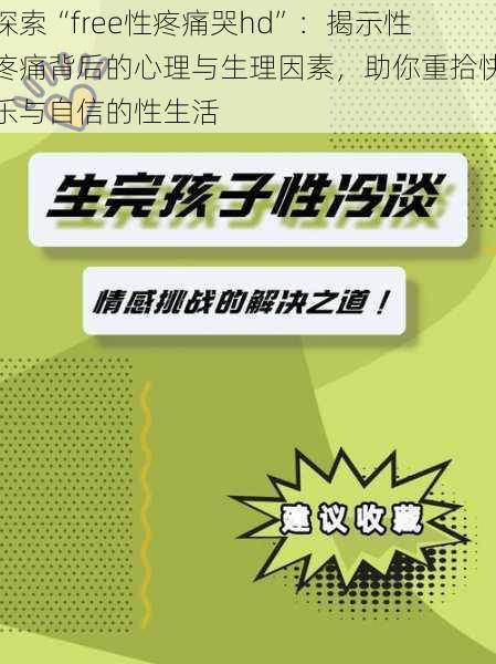 探索“free性疼痛哭hd”:揭示性疼痛背后的心理与生理因素,助你重拾快乐与自信的性生活