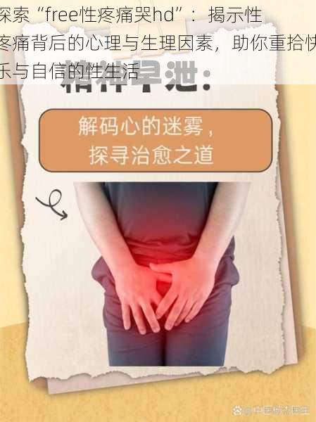 探索“free性疼痛哭hd”:揭示性疼痛背后的心理与生理因素,助你重拾快乐与自信的性生活