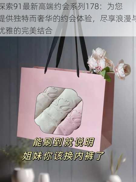 探索91最新高端约会系列178:为您提供独特而奢华的约会体验,尽享浪漫与优雅的完美结合