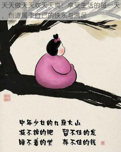 天天做天天欢天天爽:享受生活的每一天,创造属于自己的快乐与满足