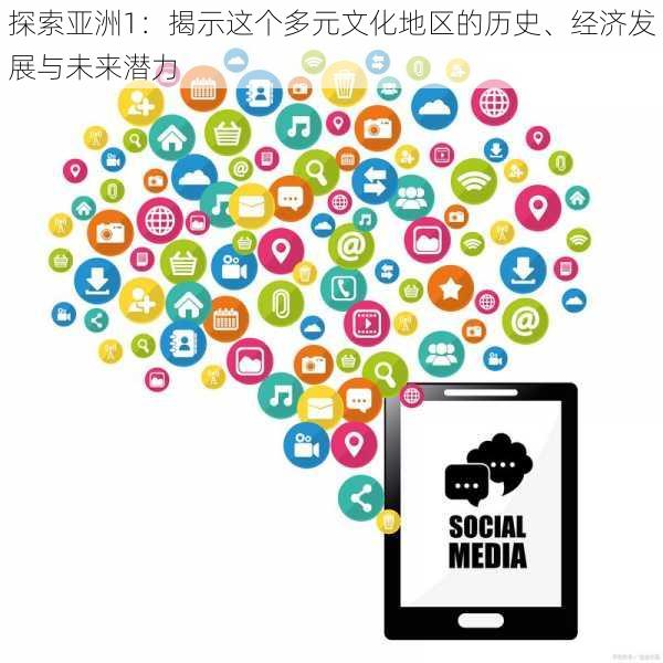 探索亚洲1:揭示这个多元文化地区的历史、经济发展与未来潜力