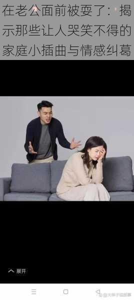 在老公面前被耍了:揭示那些让人哭笑不得的家庭小插曲与情感纠葛