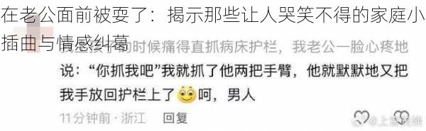 在老公面前被耍了:揭示那些让人哭笑不得的家庭小插曲与情感纠葛