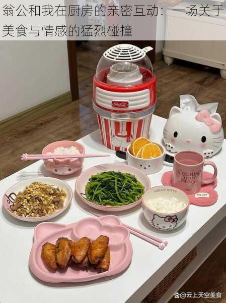 翁公和我在厨房的亲密互动:一场关于美食与情感的猛烈碰撞
