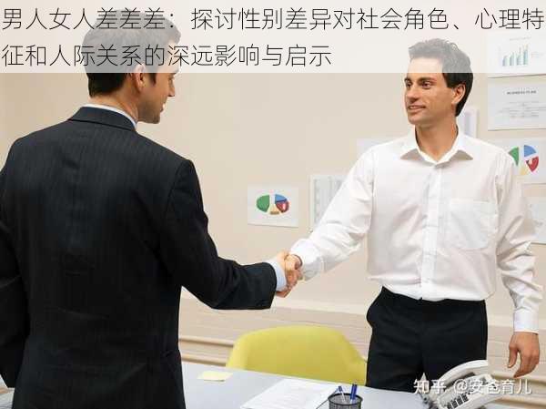 男人女人差差差:探讨性别差异对社会角色、心理特征和人际关系的深远影响与启示