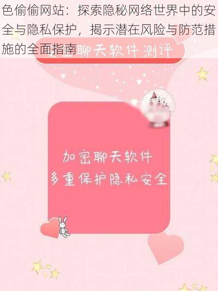 色偷偷网站:探索隐秘网络世界中的安全与隐私保护,揭示潜在风险与防范措施的全面指南