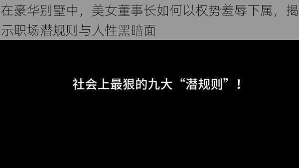 在豪华别墅中,美女董事长如何以权势羞辱下属,揭示职场潜规则与人性黑暗面
