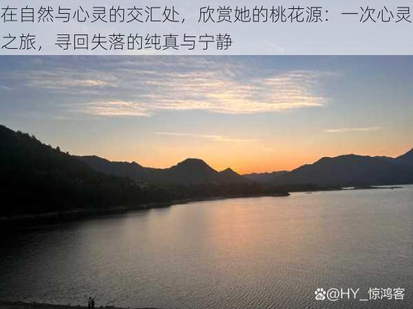 在自然与心灵的交汇处,欣赏她的桃花源:一次心灵之旅,寻回失落的纯真与宁静
