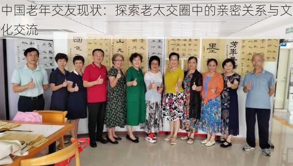 中国老年交友现状:探索老太交圈中的亲密关系与文化交流