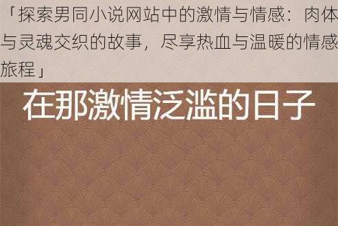 「探索男同小说网站中的激情与情感:肉体与灵魂交织的故事,尽享热血与温暖的情感旅程」