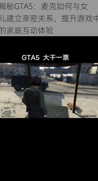 揭秘GTA5:麦克如何与女儿建立亲密关系,提升游戏中的家庭互动体验