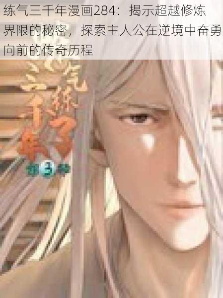 练气三千年漫画284：揭示超越修炼界限的秘密，探索主人公在逆境中奋勇向前的传奇历程