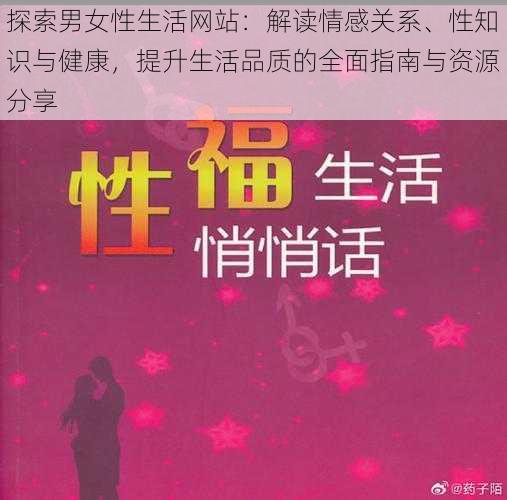 探索男女性生活网站：解读情感关系、性知识与健康，提升生活品质的全面指南与资源分享