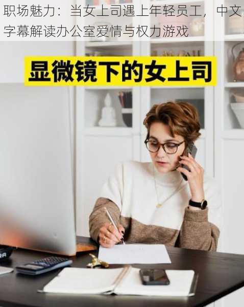 职场魅力:当女上司遇上年轻员工,中文字幕解读办公室爱情与权力游戏