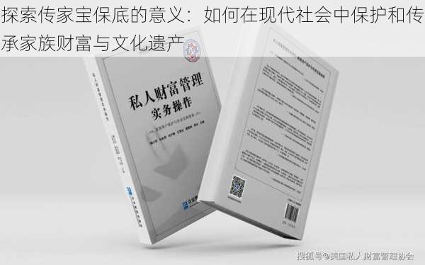 探索传家宝保底的意义:如何在现代社会中保护和传承家族财富与文化遗产