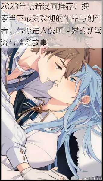 2023年最新漫画推荐:探索当下最受欢迎的作品与创作者,带你进入漫画世界的新潮流与精彩故事