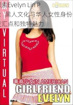 探索Evelyn Lin PK:黑人文化与华人女性身份的交汇点和独特魅力