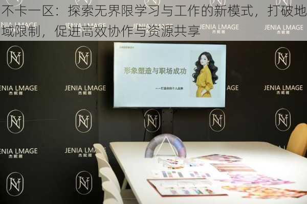 不卡一区:探索无界限学习与工作的新模式,打破地域限制,促进高效协作与资源共享