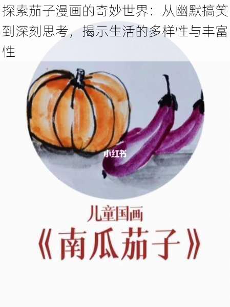 探索茄子漫画的奇妙世界:从幽默搞笑到深刻思考,揭示生活的多样性与丰富性