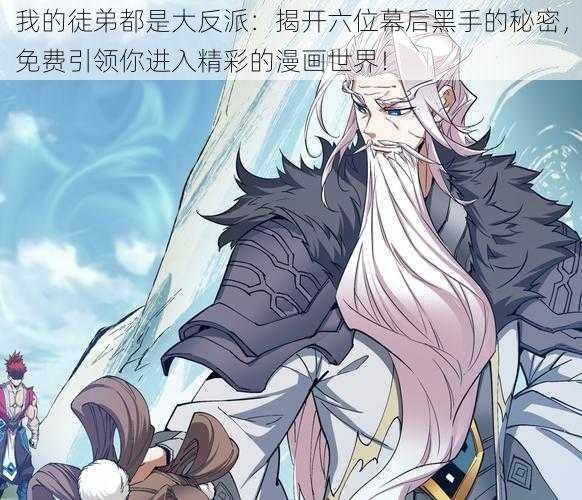 我的徒弟都是大反派：揭开六位幕后黑手的秘密，免费引领你进入精彩的漫画世界！