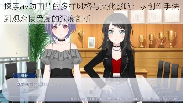 探索av动画片的多样风格与文化影响：从创作手法到观众接受度的深度剖析