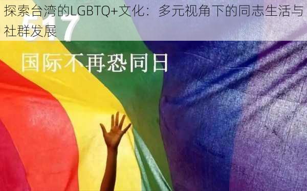 探索台湾的LGBTQ+文化:多元视角下的同志生活与社群发展
