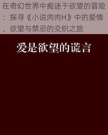 在奇幻世界中痴迷于欲望的冒险：探寻《小说肉肉H》中的爱情、欲望与禁忌的交织之旅