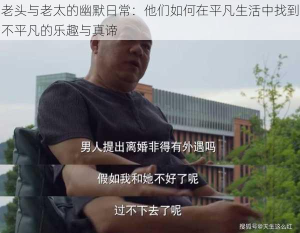 老头与老太的幽默日常：他们如何在平凡生活中找到不平凡的乐趣与真谛