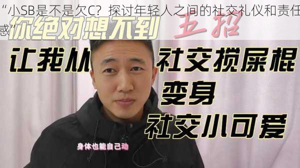 “小SB是不是欠C?探讨年轻人之间的社交礼仪和责任感”