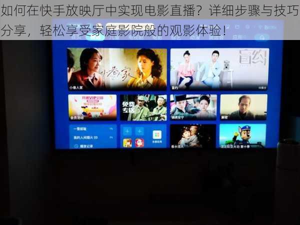 如何在快手放映厅中实现电影直播?详细步骤与技巧分享,轻松享受家庭影院般的观影体验!