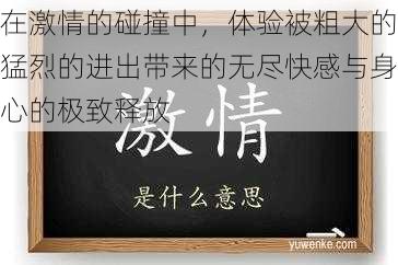 在激情的碰撞中,体验被粗大的猛烈的进出带来的无尽快感与身心的极致释放