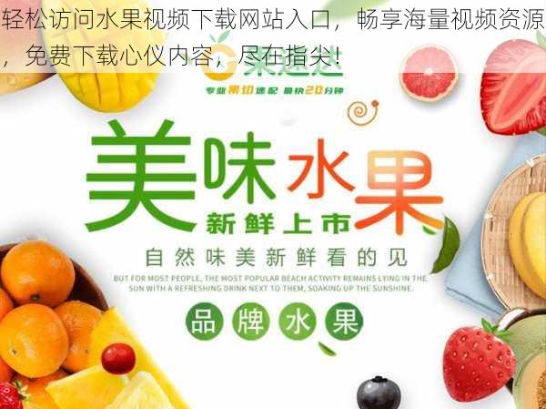 轻松访问水果视频下载网站入口,畅享海量视频资源,免费下载心仪内容,尽在指尖!