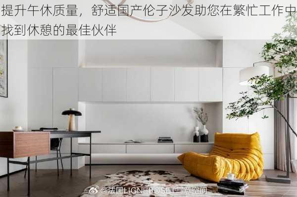 提升午休质量,舒适国产伦子沙发助您在繁忙工作中找到休憩的最佳伙伴