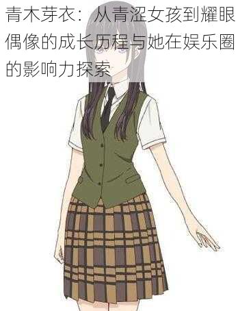 青木芽衣:从青涩女孩到耀眼偶像的成长历程与她在娱乐圈的影响力探索