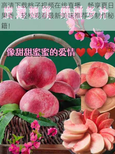 高清下载桃子视频在线直播，畅享夏日果香，轻松观看最新美味推荐与制作秘籍！