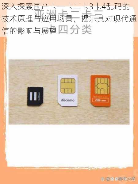 深入探索国产卡一卡二卡3卡4乱码的技术原理与应用场景,揭示其对现代通信的影响与展望