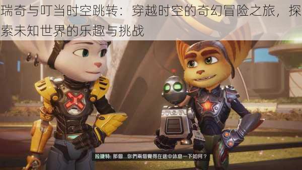 瑞奇与叮当时空跳转:穿越时空的奇幻冒险之旅,探索未知世界的乐趣与挑战