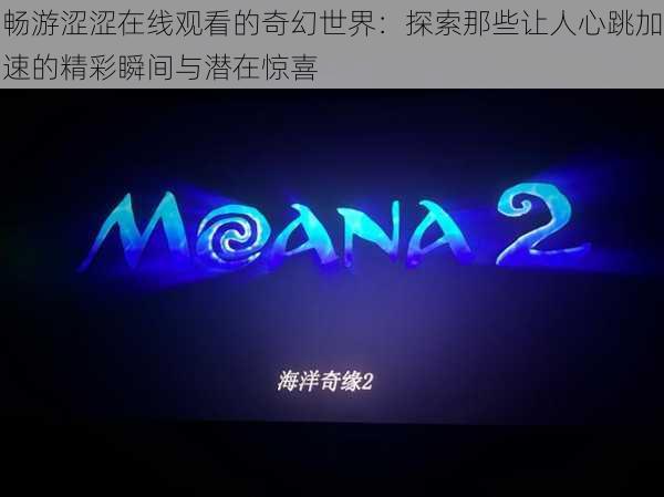 畅游涩涩在线观看的奇幻世界：探索那些让人心跳加速的精彩瞬间与潜在惊喜