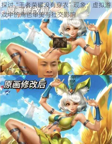 探讨“王者荣耀没有穿衣”现象:虚拟游戏中的角色审美与社交影响