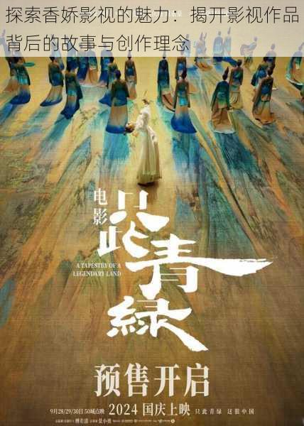 探索香娇影视的魅力:揭开影视作品背后的故事与创作理念