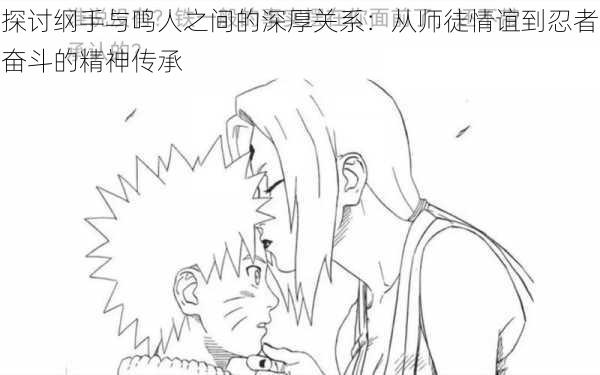 探讨纲手与鸣人之间的深厚关系:从师徒情谊到忍者奋斗的精神传承