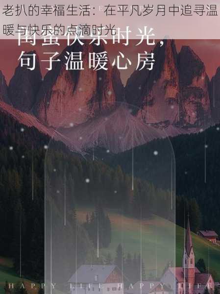 老扒的幸福生活:在平凡岁月中追寻温暖与快乐的点滴时光