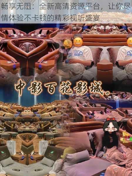 畅享无阻:全新高清资源平台,让你尽情体验不卡顿的精彩视听盛宴
