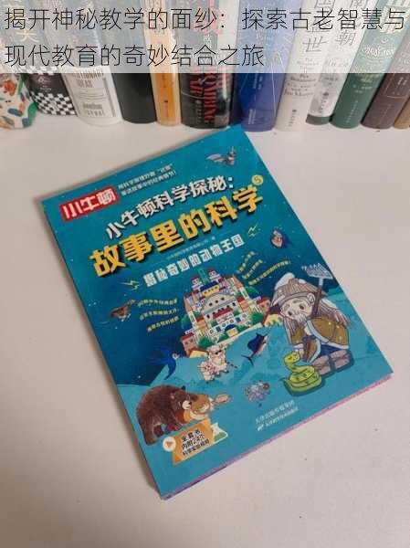 揭开神秘教学的面纱:探索古老智慧与现代教育的奇妙结合之旅