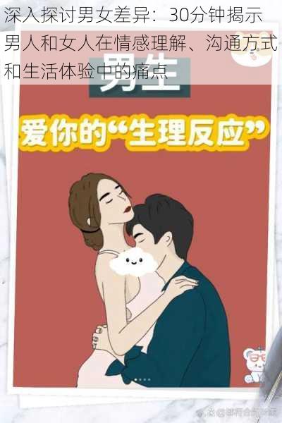 深入探讨男女差异：30分钟揭示男人和女人在情感理解、沟通方式和生活体验中的痛点