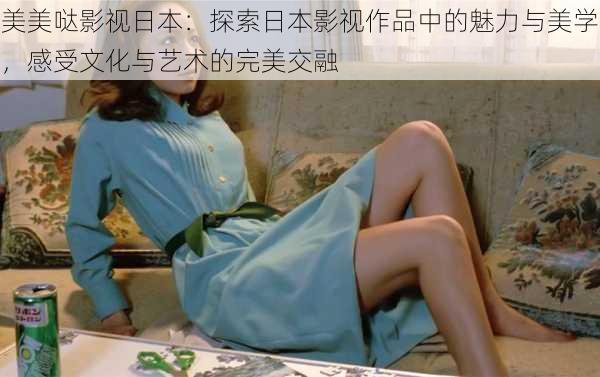 美美哒影视日本：探索日本影视作品中的魅力与美学，感受文化与艺术的完美交融