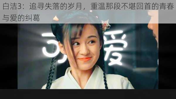 白洁3:追寻失落的岁月,重温那段不堪回首的青春与爱的纠葛